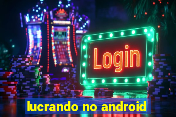 lucrando no android